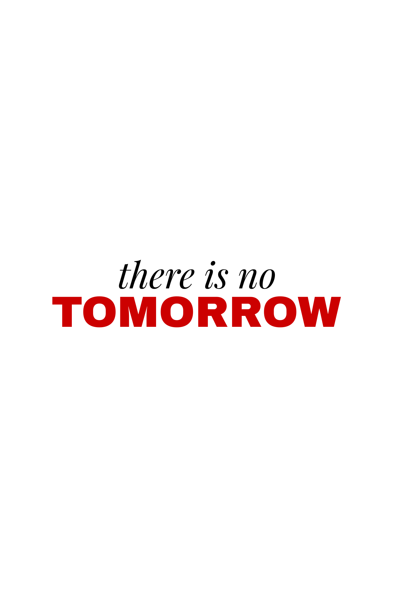 There Is NO Tomorrow