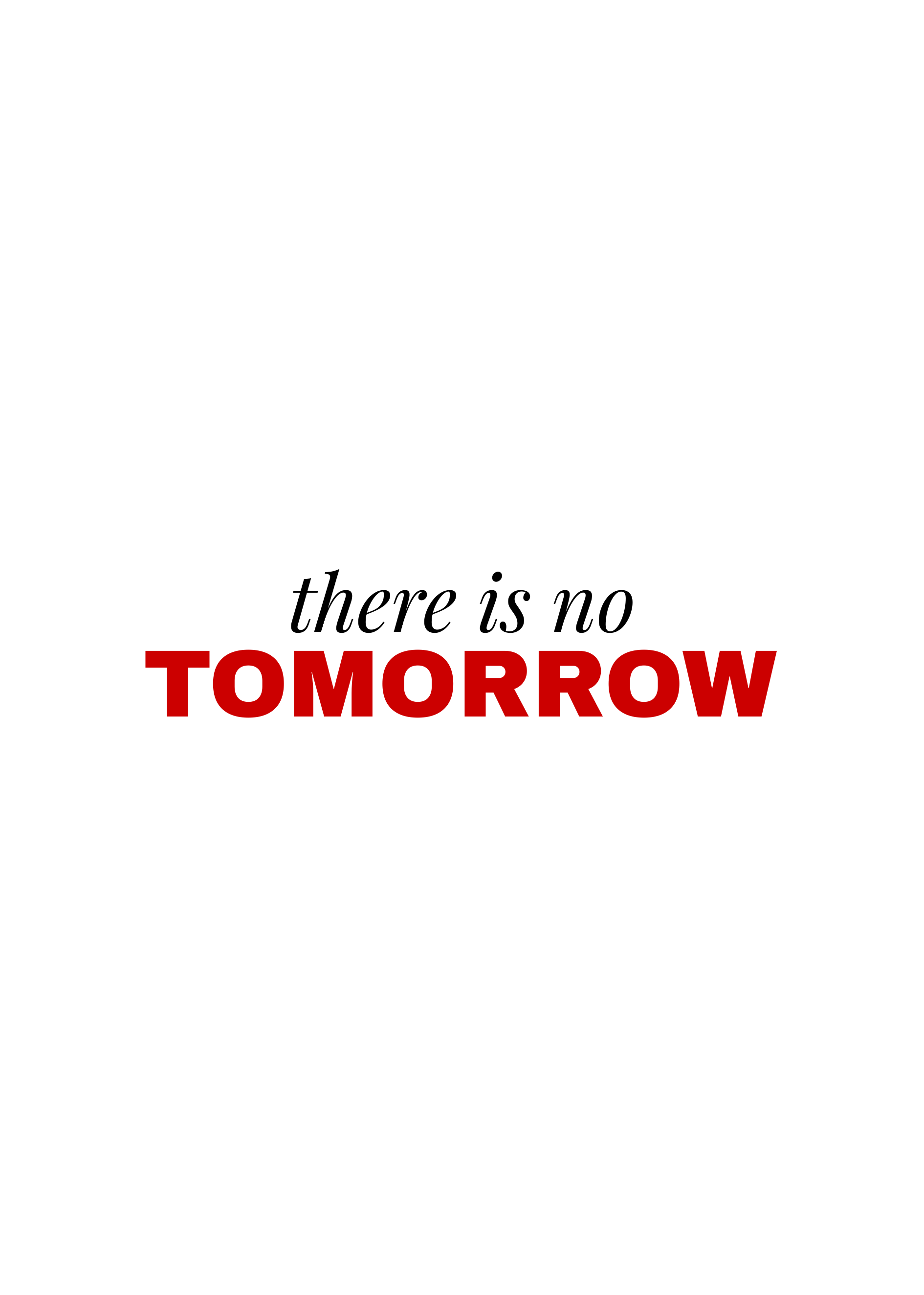 There Is NO Tomorrow